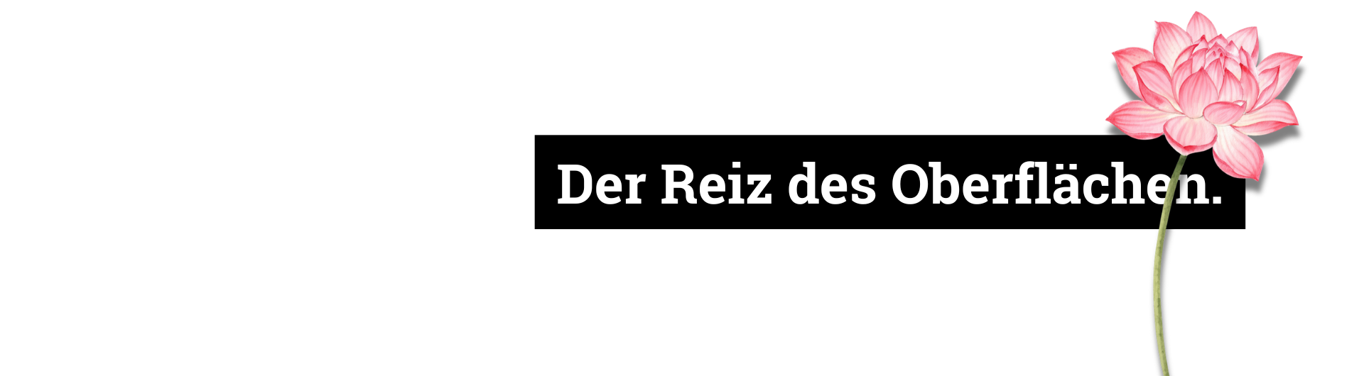 Der Reiz des Oberflächlichen.