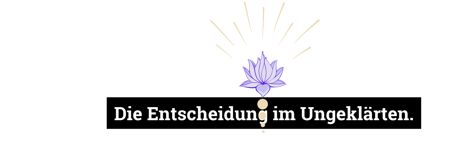 Die Entscheidung im Ungeklärten.