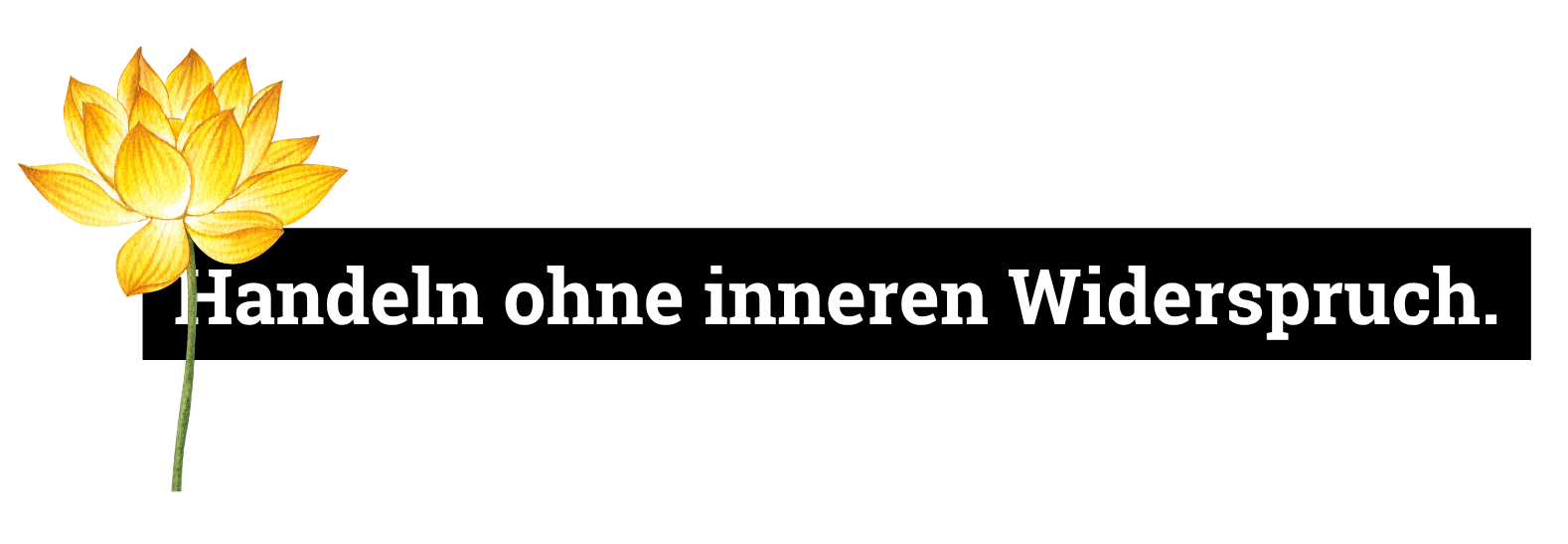 Handeln ohne inneren Widerspruch.