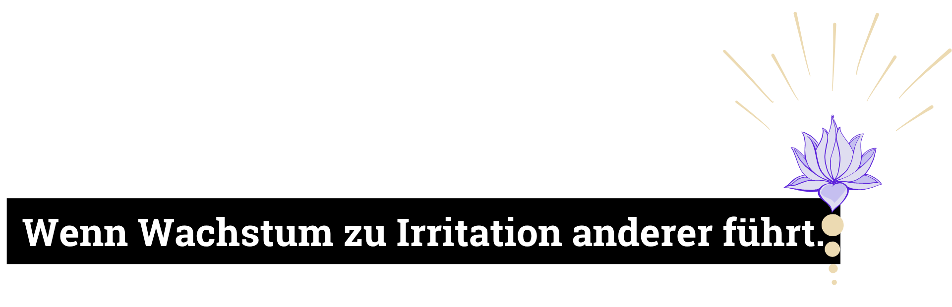 Wenn Wachstum zu Irritation anderer führt.