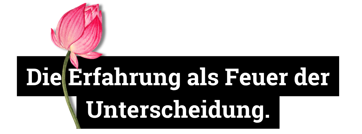 Die Erfahrung als Feuer der Unterscheidung.