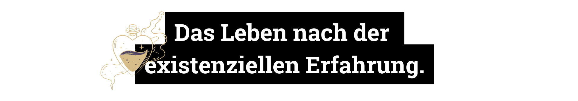 Das Leben nach der existenziellen Erfahrung.