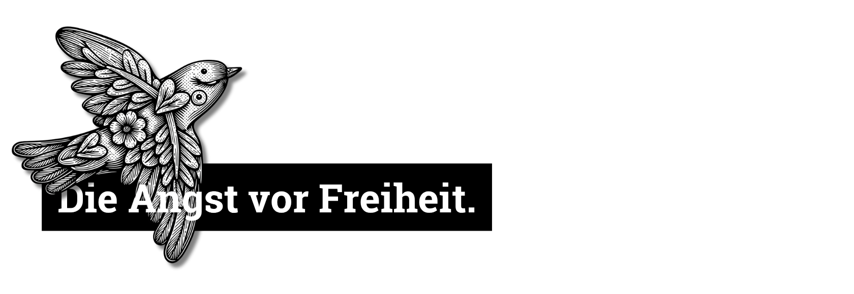 Die Angst vor Freiheit.