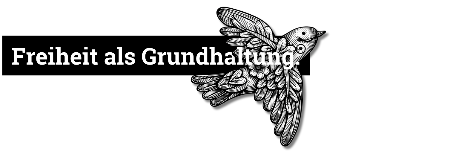 Freiheit als Grundhaltung.